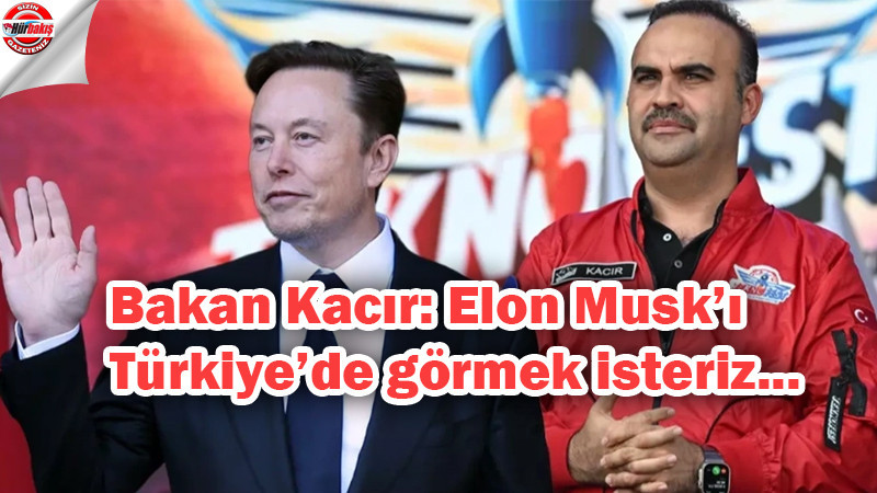 Kacır: Elon Musk'ı ve Tesla'yı Türkiye'de görmek isteriz