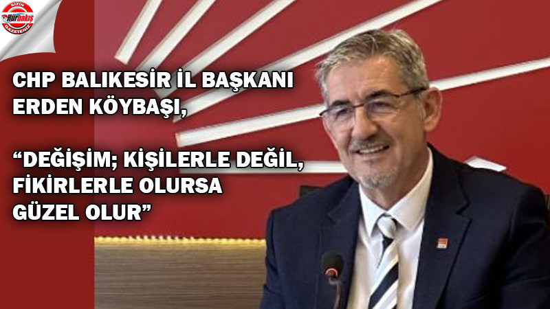 KÖYBAŞI, “DEĞİŞİM; KİŞİLERLE DEĞİL, FİKİRLERLE OLURSA GÜZEL OLUR”