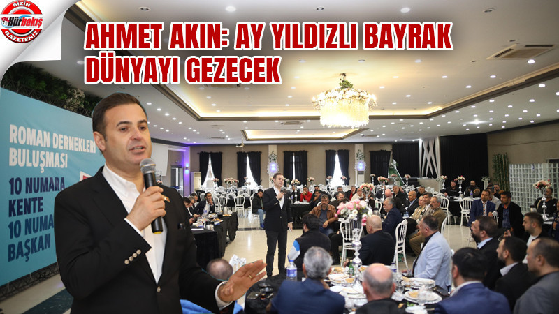 AHMET AKIN: AY YILDIZLI BAYRAK DÜNYAYI GEZECEK