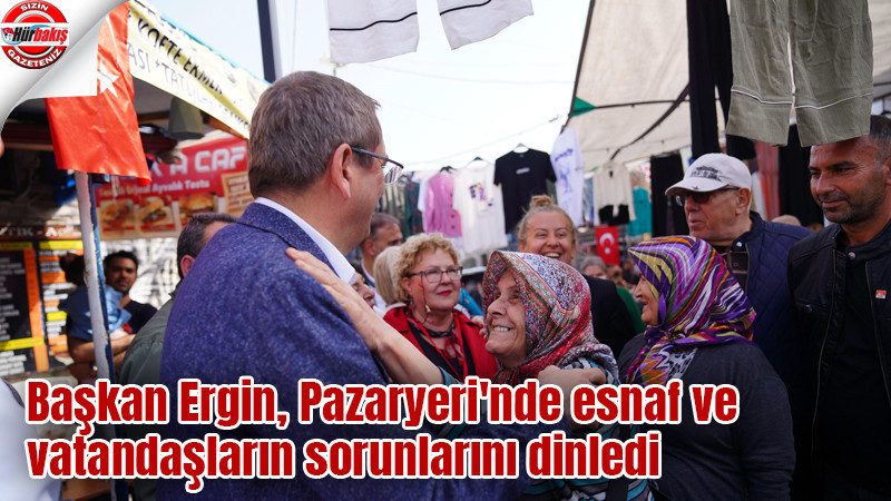 Başkan Ergin, Pazaryeri'nde esnaf ve vatandaşların sorunlarını dinledi