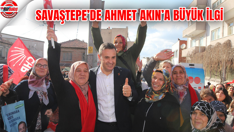 SAVAŞTEPE’DE AHMET AKIN’A BÜYÜK İLGİ