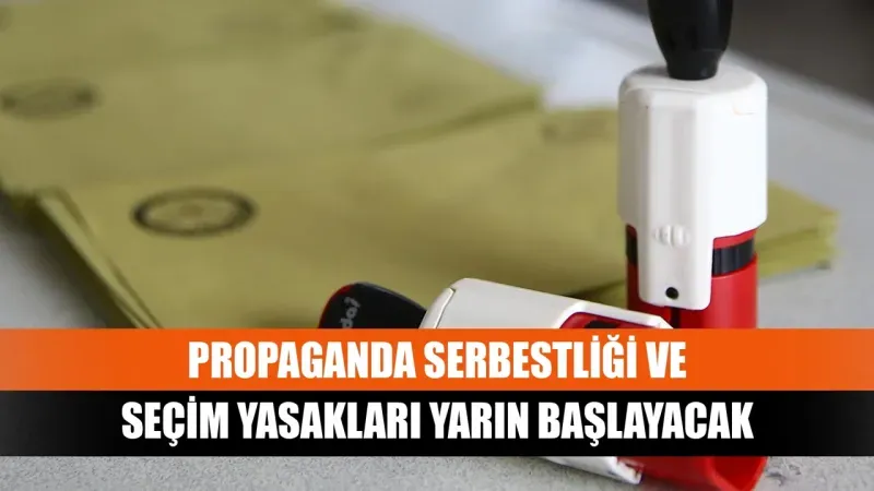 Propaganda serbestliği ve seçim yasakları yarın başlayacak